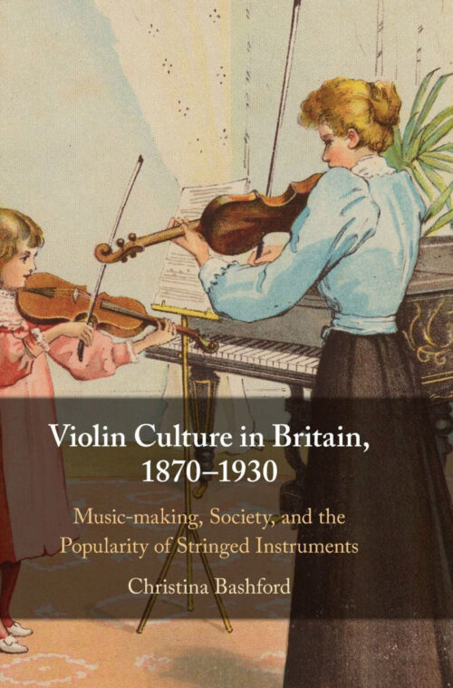 Violin Culture in Britain, 1870-1930: Music-making, Society, and the Popularity of Stringed Instruments
