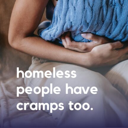 Digital image with a figure in a blue sleeveless sweater clutching their stomach overlaid with text that reads "homeless people have cramps too."